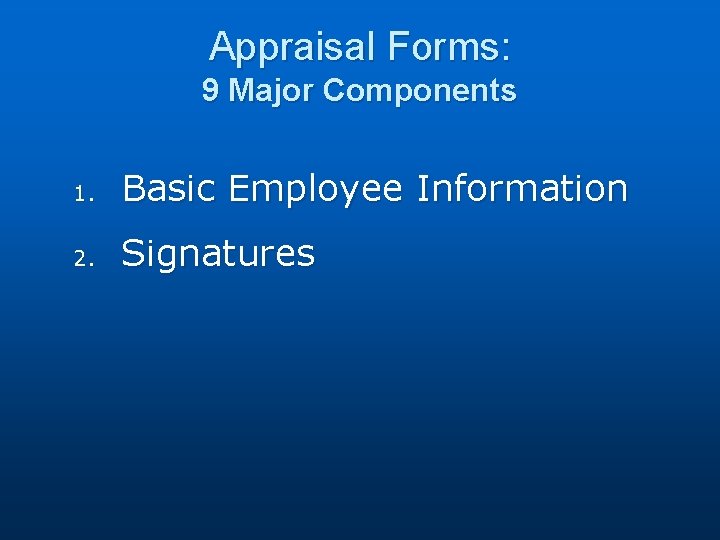 Appraisal Forms: 9 Major Components 1. Basic Employee Information 2. Signatures 