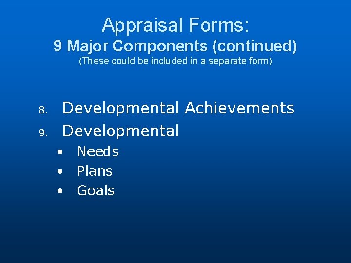 Appraisal Forms: 9 Major Components (continued) (These could be included in a separate form)