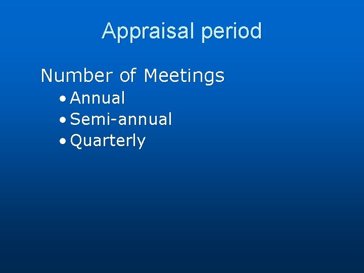 Appraisal period Number of Meetings • Annual • Semi-annual • Quarterly 