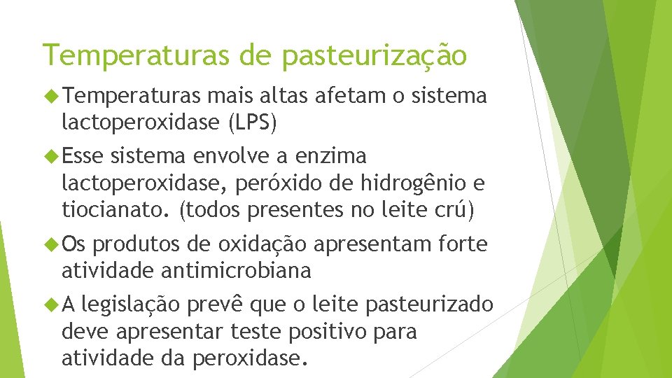 Temperaturas de pasteurização Temperaturas mais altas afetam o sistema lactoperoxidase (LPS) Esse sistema envolve