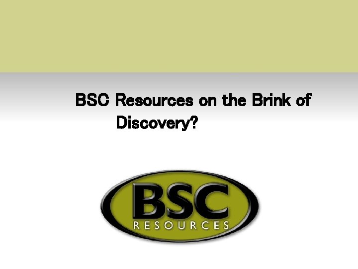 BSC Resources on the Brink of Discovery? 