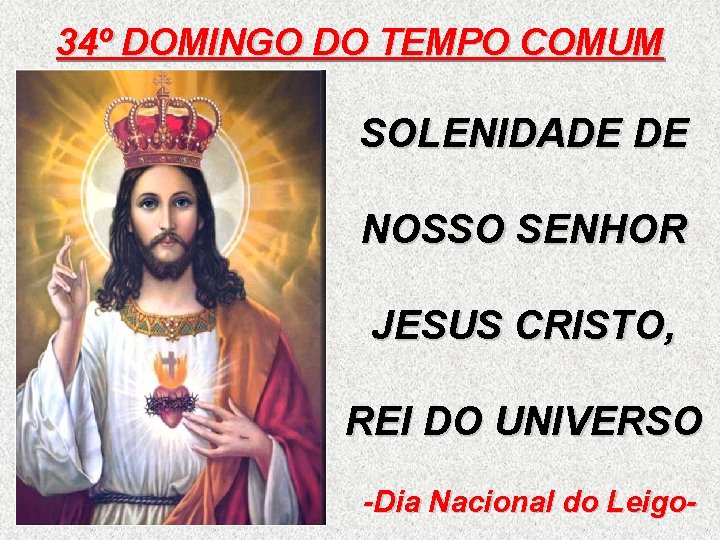 34º DOMINGO DO TEMPO COMUM SOLENIDADE DE NOSSO SENHOR JESUS CRISTO, REI DO UNIVERSO