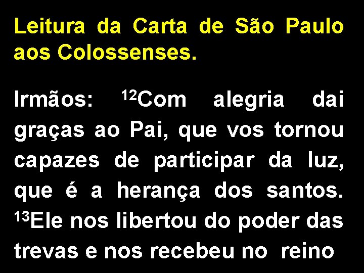 Leitura da Carta de São Paulo aos Colossenses. Irmãos: 12 Com alegria dai graças