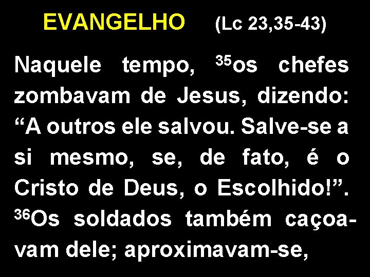 EVANGELHO (Lc 23, 35 -43) 35 os Naquele tempo, chefes zombavam de Jesus, dizendo: