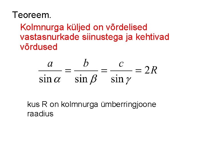 Teoreem. Kolmnurga küljed on võrdelised vastasnurkade siinustega ja kehtivad võrdused kus R on kolmnurga