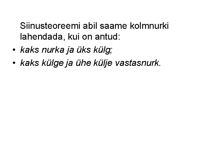 Siinusteoreemi abil saame kolmnurki lahendada, kui on antud: • kaks nurka ja üks külg;