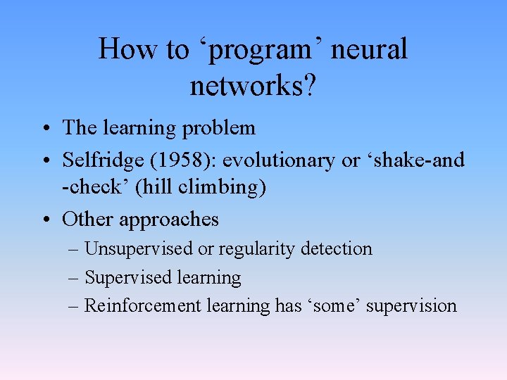 How to ‘program’ neural networks? • The learning problem • Selfridge (1958): evolutionary or