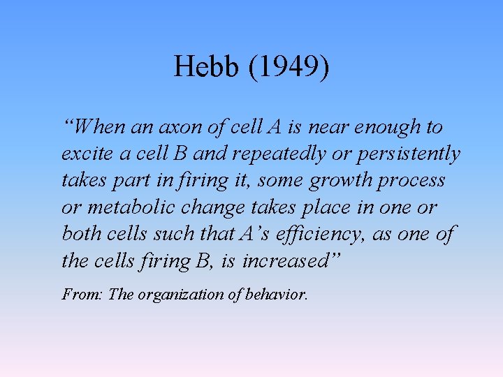 Hebb (1949) “When an axon of cell A is near enough to excite a