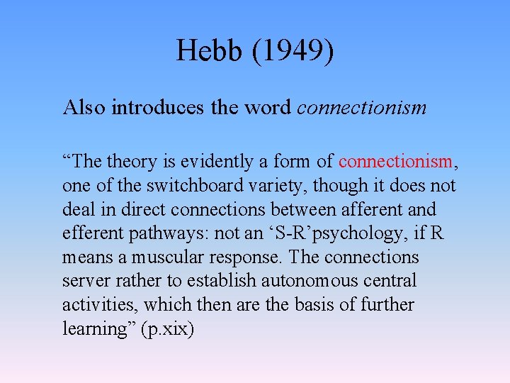 Hebb (1949) Also introduces the word connectionism “The theory is evidently a form of