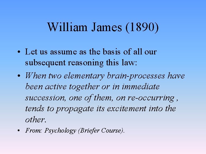William James (1890) • Let us assume as the basis of all our subsequent