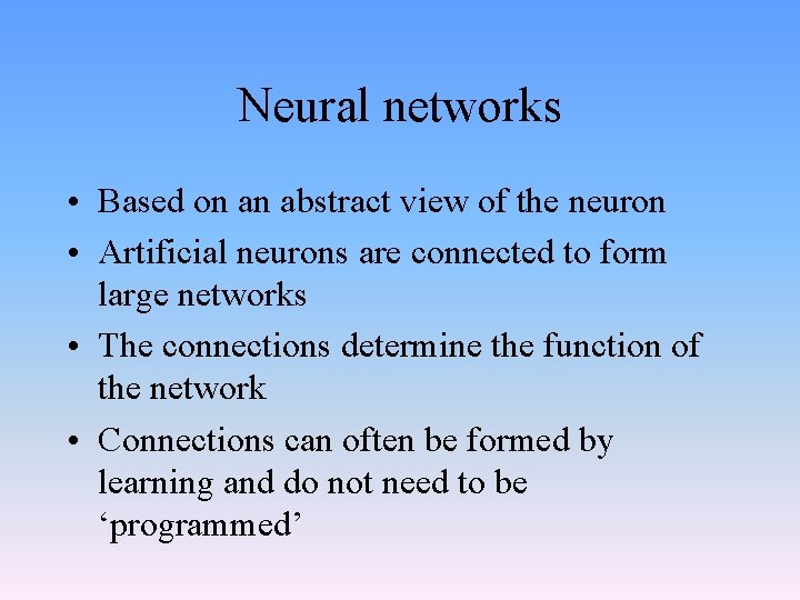 Neural networks • Based on an abstract view of the neuron • Artificial neurons
