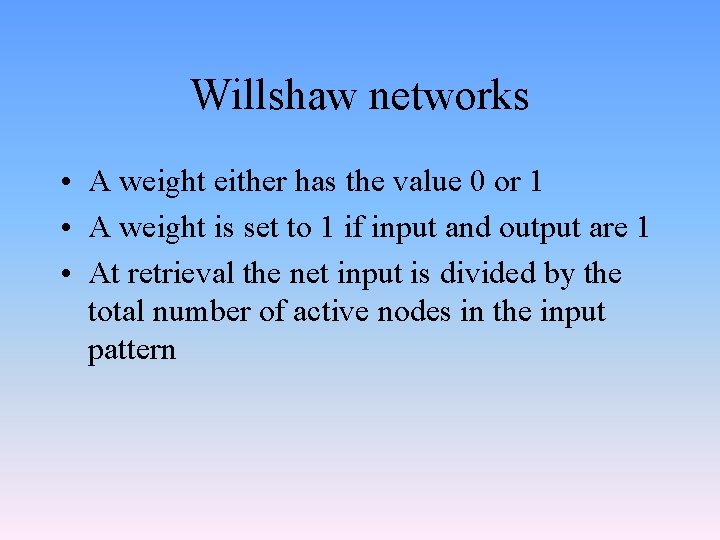Willshaw networks • A weight either has the value 0 or 1 • A