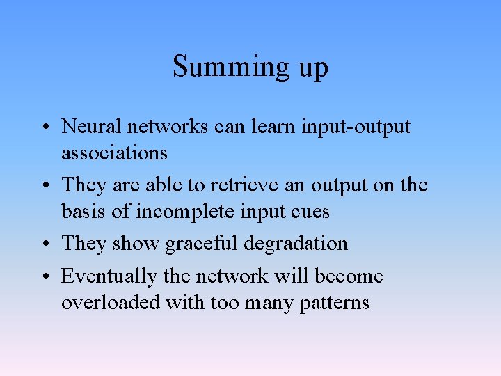 Summing up • Neural networks can learn input-output associations • They are able to