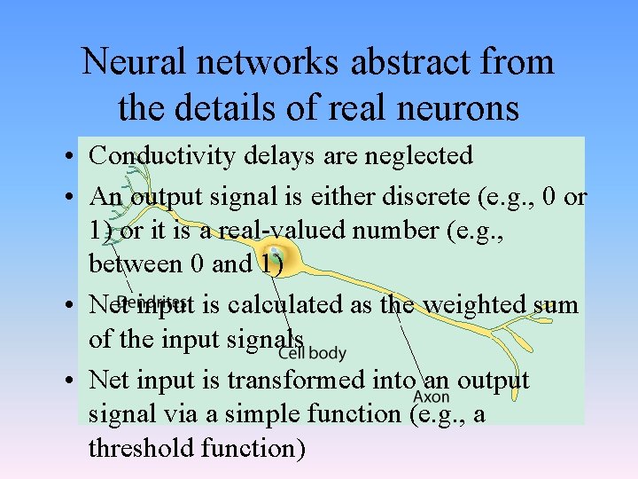 Neural networks abstract from the details of real neurons • Conductivity delays are neglected