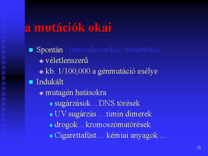 a mutációk okai n n Spontán - termodinamikai 'instabilitás' u véletlenszerű u kb. 1/100,