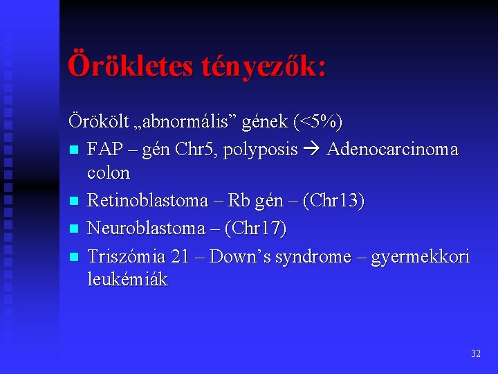 Örökletes tényezők: Örökölt „abnormális” gének (<5%) n FAP – gén Chr 5, polyposis Adenocarcinoma