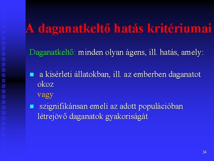 A daganatkeltő hatás kritériumai Daganatkeltő: minden olyan ágens, ill. hatás, amely: n n a