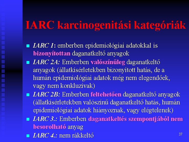 IARC karcinogenitási kategóriák n n n IARC 1: emberben epidemiológiai adatokkal is bizonyítottan daganatkeltő