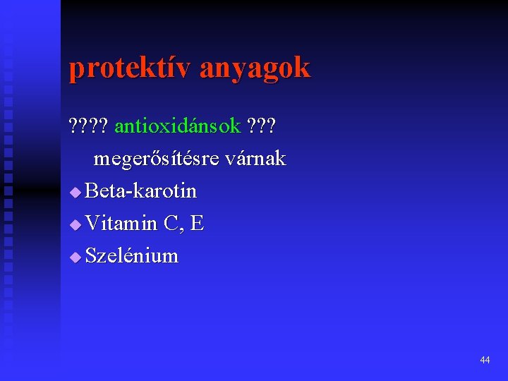 protektív anyagok ? ? antioxidánsok ? ? ? megerősítésre várnak u Beta-karotin u Vitamin