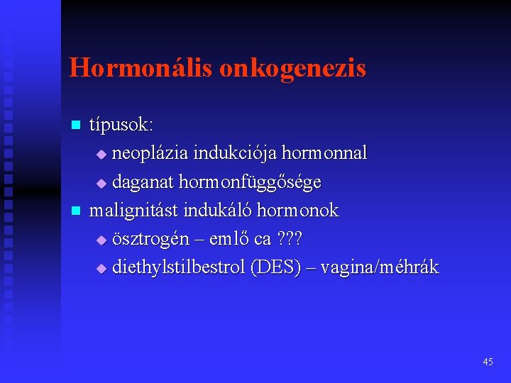 Hormonális onkogenezis n n típusok: u neoplázia indukciója hormonnal u daganat hormonfüggősége malignitást indukáló