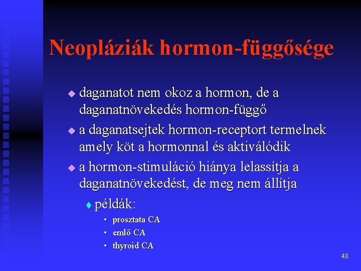 Neopláziák hormon-függősége daganatot nem okoz a hormon, de a daganatnövekedés hormon-függő u a daganatsejtek