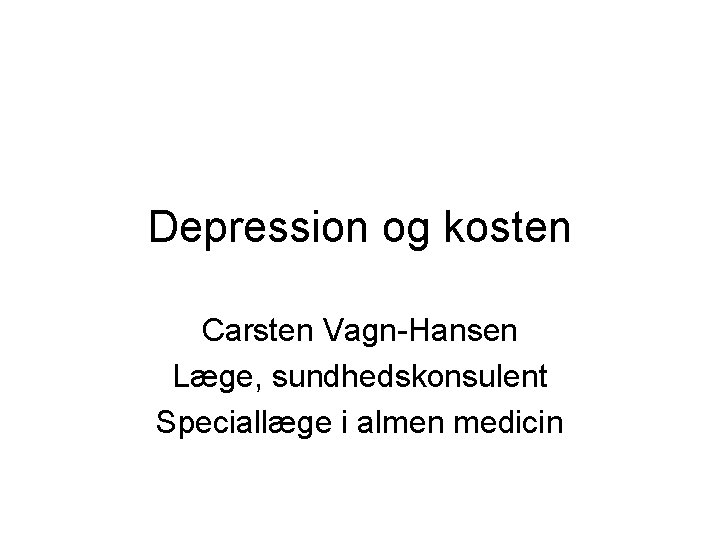 Depression og kosten Carsten Vagn-Hansen Læge, sundhedskonsulent Speciallæge i almen medicin 