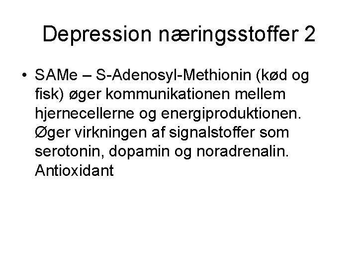 Depression næringsstoffer 2 • SAMe – S-Adenosyl-Methionin (kød og fisk) øger kommunikationen mellem hjernecellerne