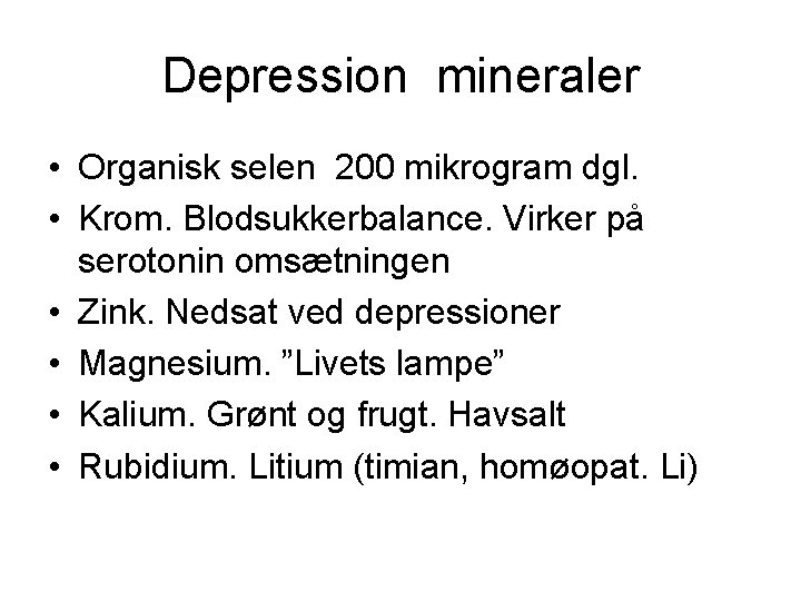 Depression mineraler • Organisk selen 200 mikrogram dgl. • Krom. Blodsukkerbalance. Virker på serotonin