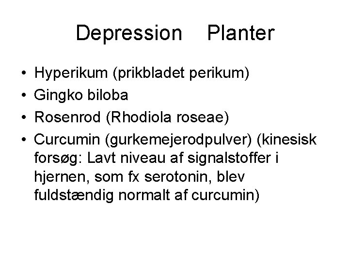 Depression • • Planter Hyperikum (prikbladet perikum) Gingko biloba Rosenrod (Rhodiola roseae) Curcumin (gurkemejerodpulver)