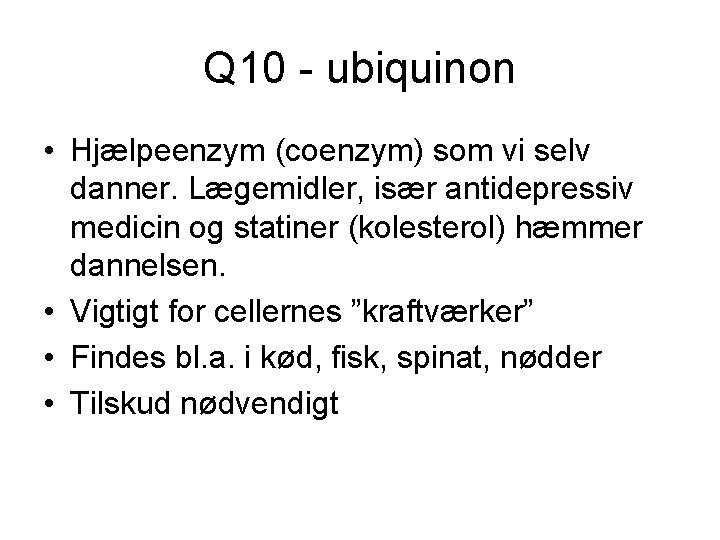 Q 10 - ubiquinon • Hjælpeenzym (coenzym) som vi selv danner. Lægemidler, især antidepressiv
