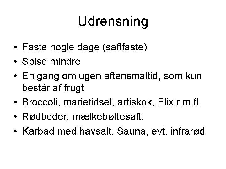 Udrensning • Faste nogle dage (saftfaste) • Spise mindre • En gang om ugen