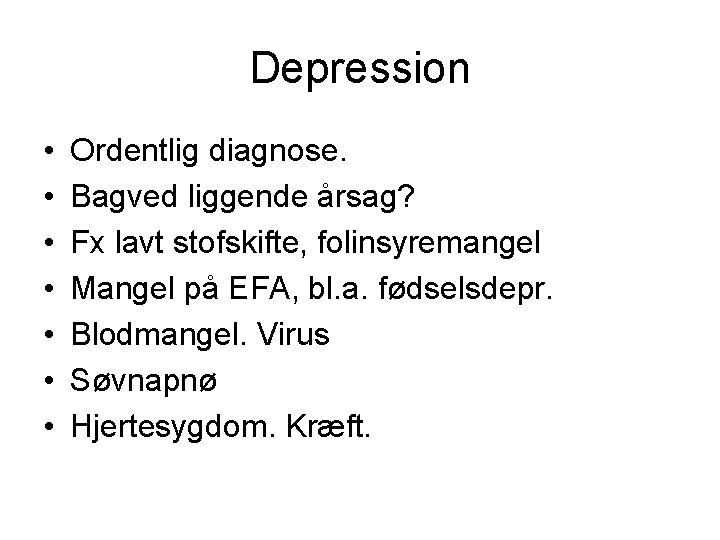 Depression • • Ordentlig diagnose. Bagved liggende årsag? Fx lavt stofskifte, folinsyremangel Mangel på