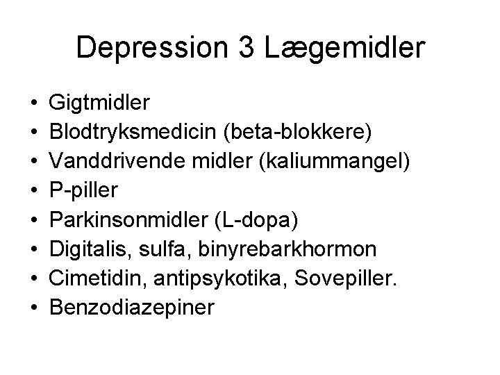 Depression 3 Lægemidler • • Gigtmidler Blodtryksmedicin (beta-blokkere) Vanddrivende midler (kaliummangel) P-piller Parkinsonmidler (L-dopa)