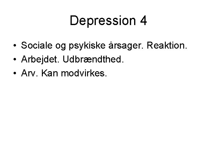Depression 4 • Sociale og psykiske årsager. Reaktion. • Arbejdet. Udbrændthed. • Arv. Kan
