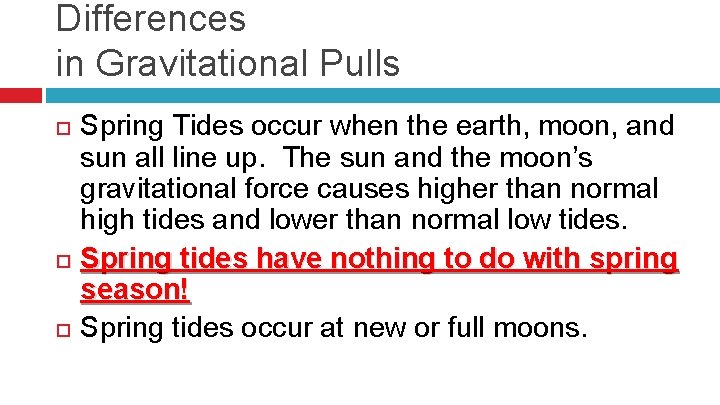 Differences in Gravitational Pulls Spring Tides occur when the earth, moon, and sun all