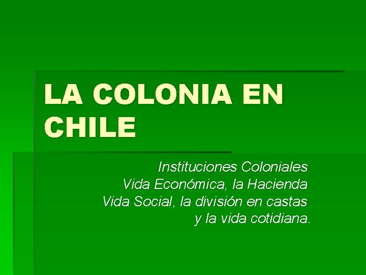LA COLONIA EN CHILE Instituciones Coloniales Vida Económica, la Hacienda Vida Social, la división