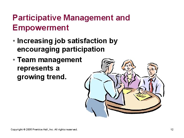 Participative Management and Empowerment • Increasing job satisfaction by encouraging participation • Team management