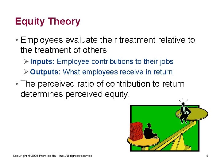 Equity Theory • Employees evaluate their treatment relative to the treatment of others Ø