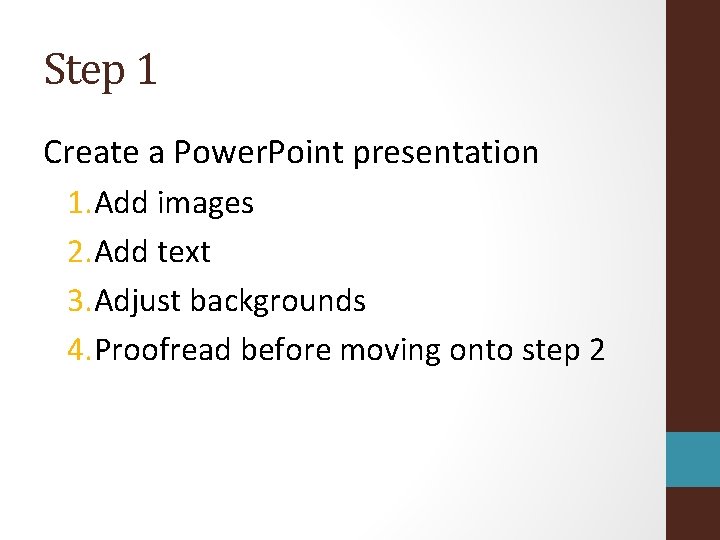 Step 1 Create a Power. Point presentation 1. Add images 2. Add text 3.