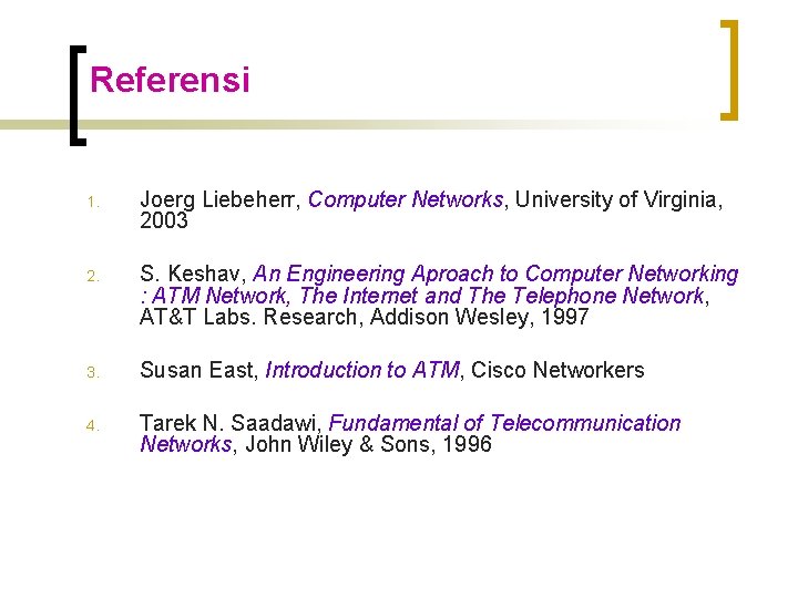 Referensi 1. Joerg Liebeherr, Computer Networks, University of Virginia, 2003 2. S. Keshav, An