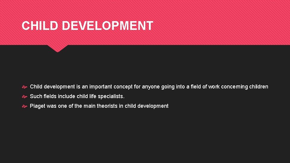 CHILD DEVELOPMENT Child development is an important concept for anyone going into a field