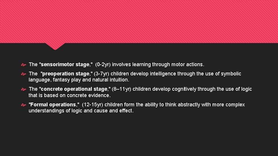  The "sensorimotor stage, " (0 -2 yr) involves learning through motor actions. The