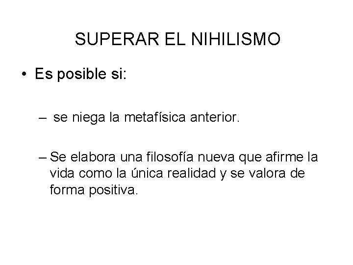 SUPERAR EL NIHILISMO • Es posible si: – se niega la metafísica anterior. –