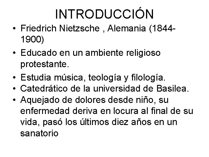 INTRODUCCIÓN • Friedrich Nietzsche , Alemania (18441900) • Educado en un ambiente religioso protestante.