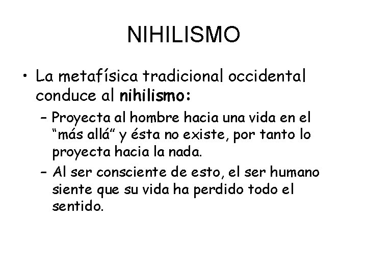 NIHILISMO • La metafísica tradicional occidental conduce al nihilismo: – Proyecta al hombre hacia