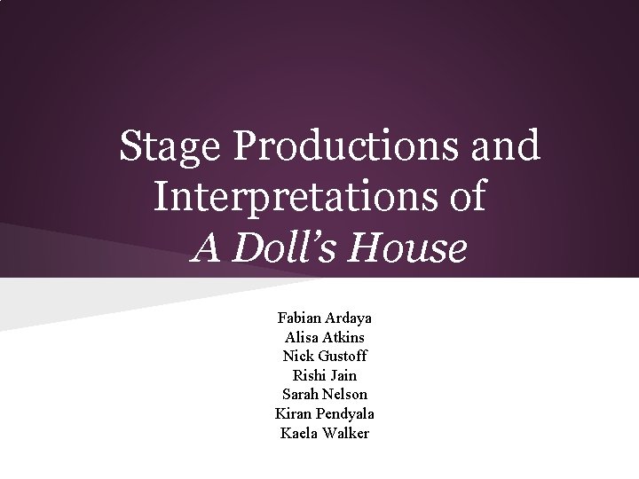 Stage Productions and Interpretations of A Doll’s House Fabian Ardaya Alisa Atkins Nick Gustoff