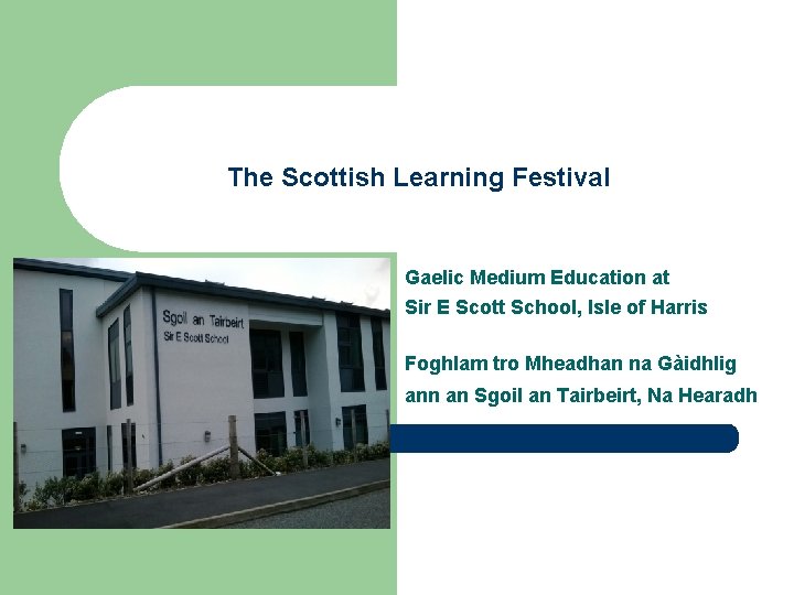 The Scottish Learning Festival Gaelic Medium Education at Sir E Scott School, Isle of