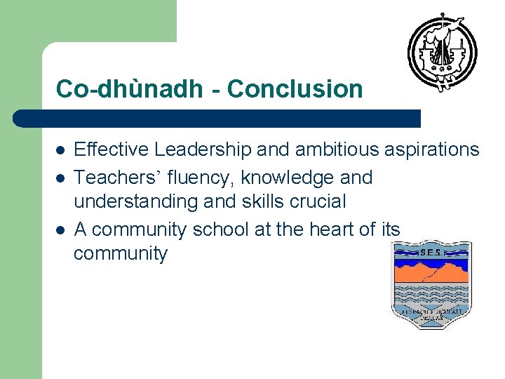 Co-dhùnadh - Conclusion l l l Effective Leadership and ambitious aspirations Teachers’ fluency, knowledge