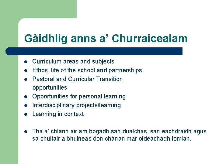 Gàidhlig anns a’ Churraicealam l l l l Curriculum areas and subjects Ethos, life