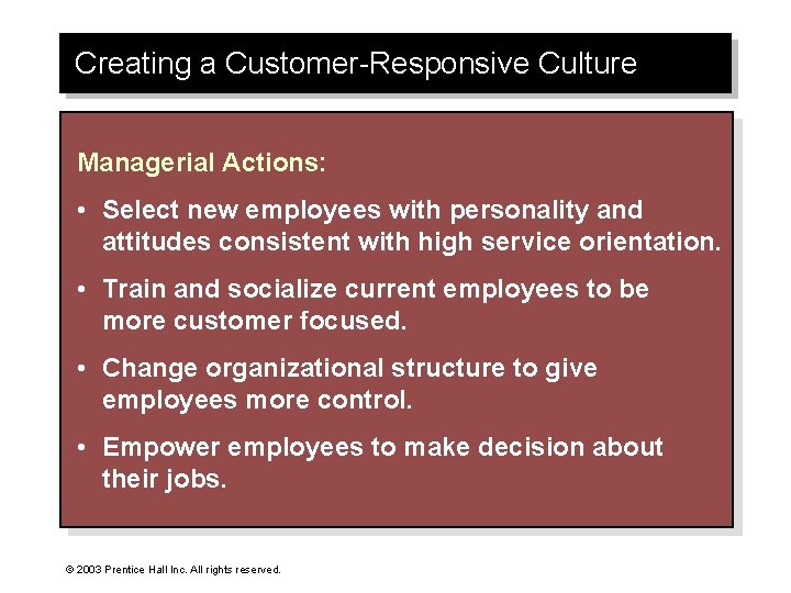 Creating a Customer-Responsive Culture Managerial Actions: • Select new employees with personality and attitudes